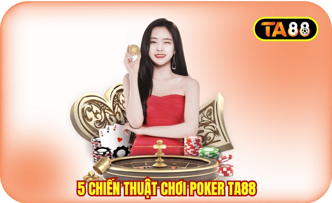 Mách bạn 5 chiến thuật chơi Poker TA88
