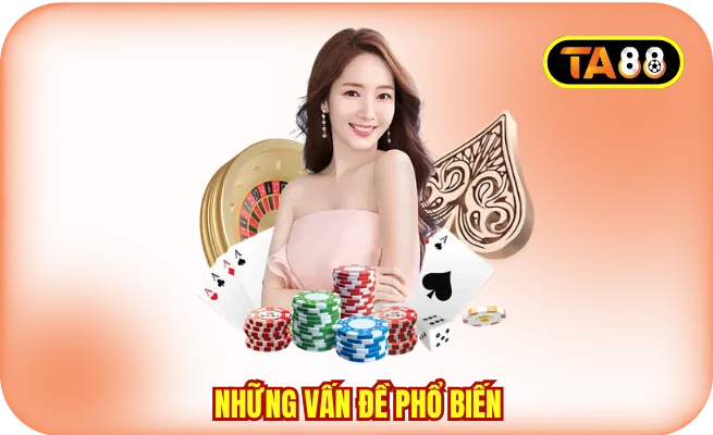 Những vấn đề phổ biến trong mục câu hỏi thường gặp TA88