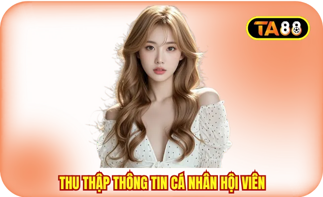 chinh sach bao mat ta88 thu thap thong tin ca nhan Chính sách bảo mật TA88 sẽ thu thập thông tin cá nhân hội viên