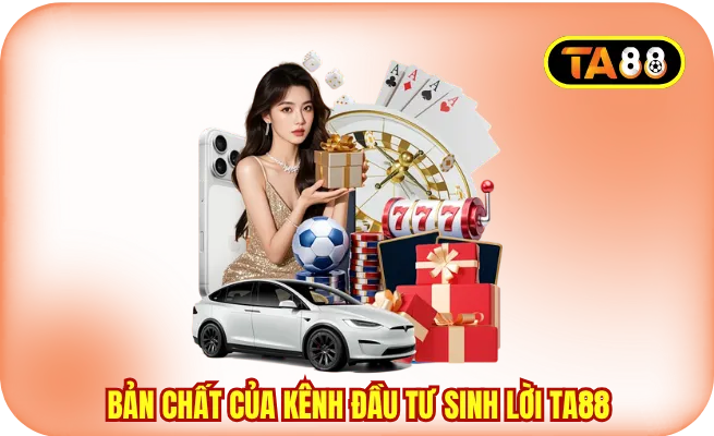 dau tu sinh loi ta88 ban chat that su Tìm hiểu bản chất thật sự của kênh đầu tư sinh lời TA88