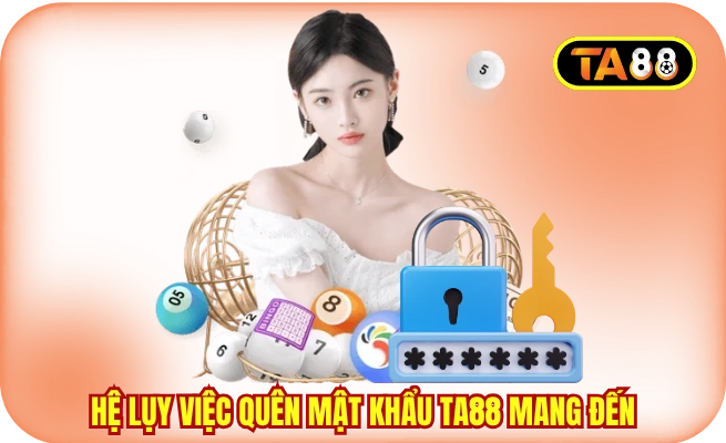 Hệ lụy việc quên mật khẩu TA88 mang đến