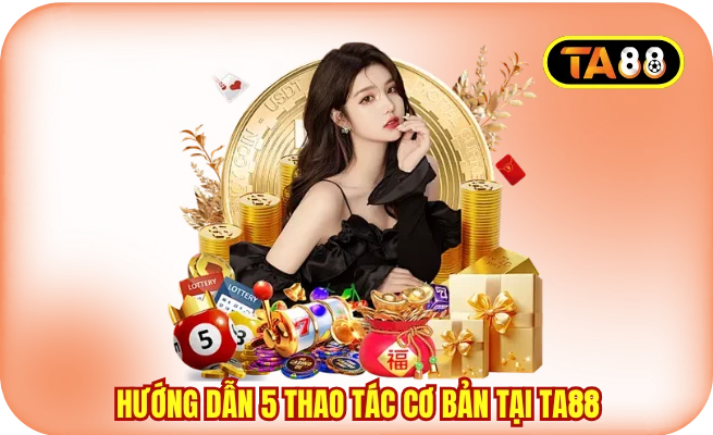 huong dan 5 thao tac co ban tai ta88 Hướng dẫn 5 thao tác cơ bản tại TA88