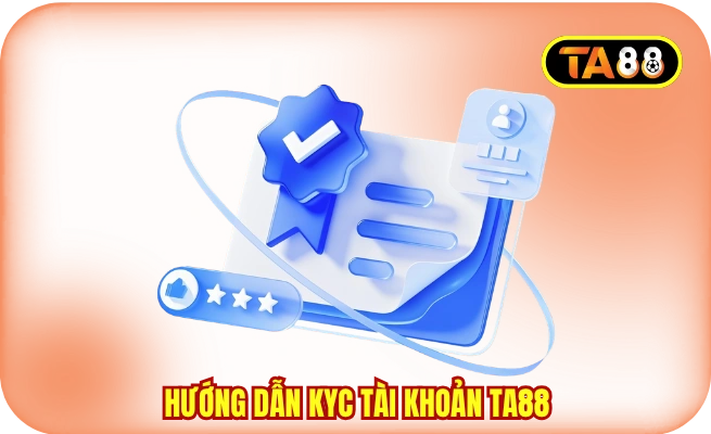 huong dan kyc tai khoan ta88 Hướng Dẫn KYC Tài Khoản TA88