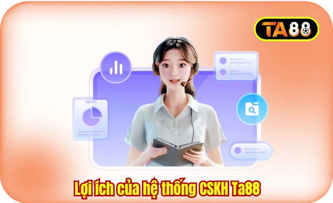 loi ich cua he thong cskh ta88 Lợi ích của hệ thống CSKH Ta88