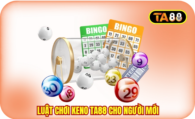 luat choi keno ta88 cho nguoi moi bat dau Luật chơi Keno TA88 cho người mới bắt đầu