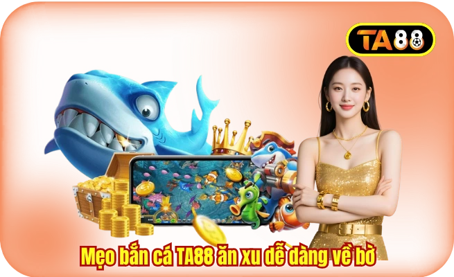 meo ban ca ta88 an xu de newbie de dang ve bo Mẹo bắn cá TA88 ăn xu để newbie dễ dàng về bờ