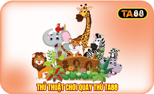 Thủ Thuật Chơi Quay Thú TA88