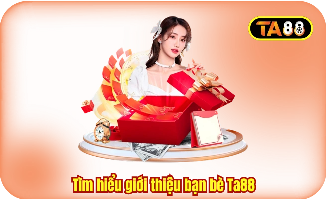 tim hieu gioi thieu ban be ta88 Tìm hiểu giới thiệu bạn bè Ta88