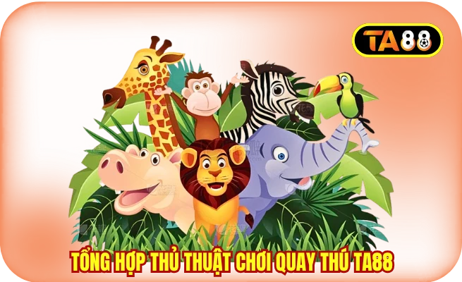 tong hop thu thuat choi quay thu ta88 cho newbie Tổng hợp thủ thuật chơi quay thú TA88 cho newbie