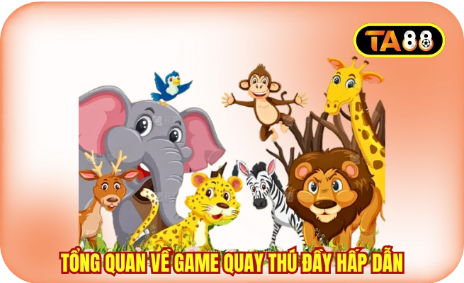 tong quan ve game quay thu day hap dan Tổng quan về game quay thú đầy hấp dẫn