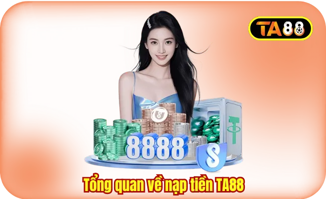 Tổng quan về nạp tiền TA88