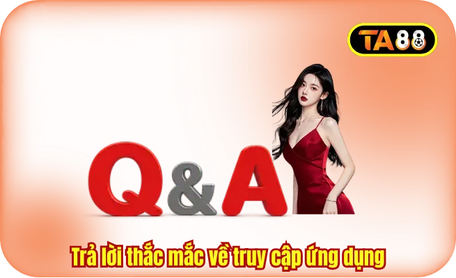 Trả lời thắc mắc về truy cập ứng dụng